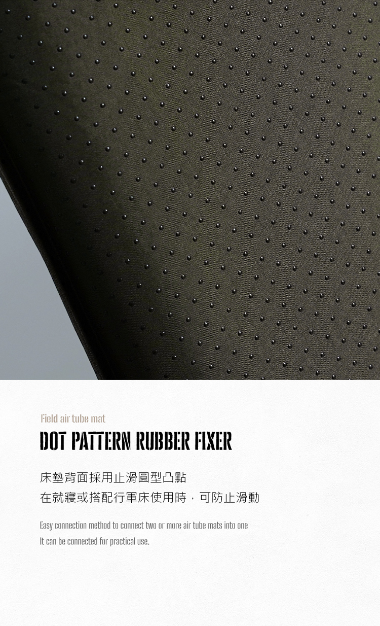 Field air tube matDOT PATTERN RUBBER FIXER床墊背面採用止滑圓型凸點在就寢或搭配行軍床使用時,可防止滑動Easy connection method to connect two or more air tube mats into oneIt can be connected for practical use.