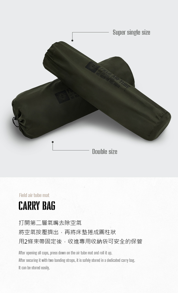 Super single size  -M072 Double sizeField air tube matCARRY BAG打開第二層氣嘴去除空氣將空氣按壓擠出,再將床墊捲成圓柱狀用2條束帶固定後,收進專用收納袋可安全的保管After opening all caps, press down on the air tube mat and roll it upAfter securing it with two banding straps, it is safely stored in a dedicated carry bag.It can be stored easily.