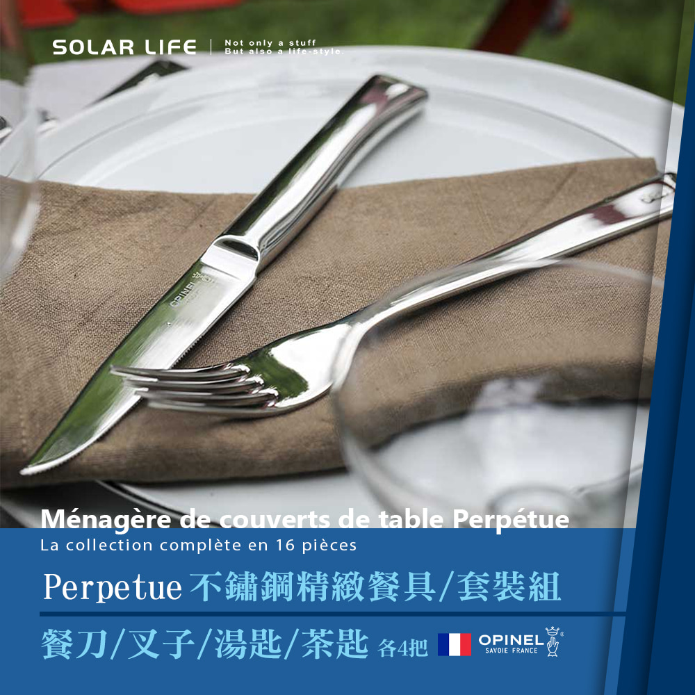 SOLAR LIFE Not only a stuffBut also a life-styleM&eacute;nag&egrave;re de couverts de table Perp&eacute;tueLa collection compl&egrave;te en 16 pi&egrave;cesPerpetue 不鏽鋼精緻餐具/套裝組餐刀/叉子/湯匙/茶匙 各4把OPINELSAVOIE FRANCE