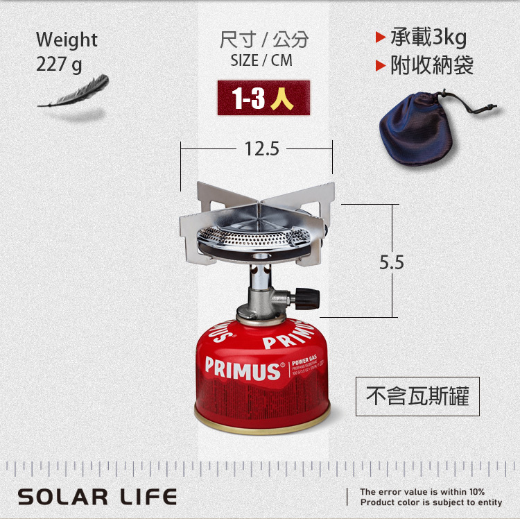 Weight227 g尺寸公分SIZE/CM1-3人12.5 承載3kg▶附收納袋PRIMUSPOWER 5.5不含瓦斯罐SOLAR LIFEThe error value is within 10%Product color is subject to entity