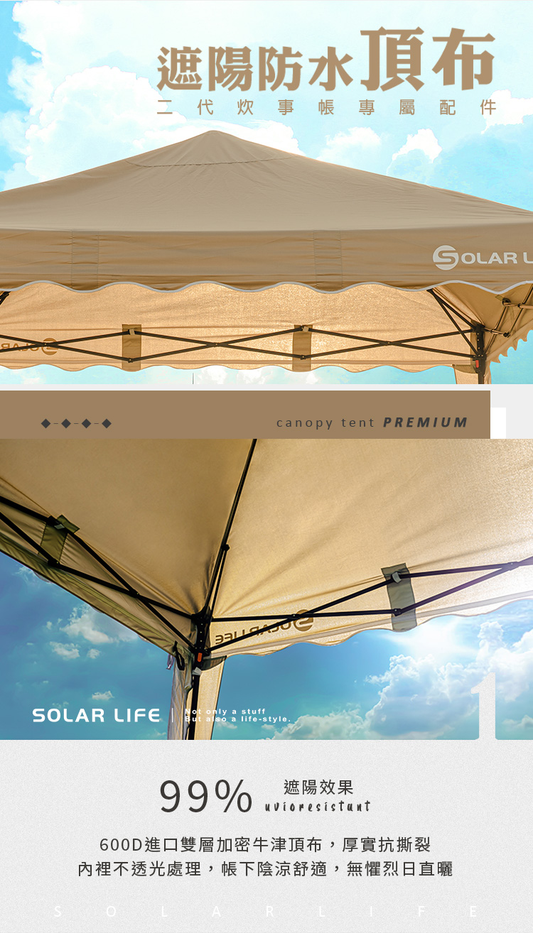 IFE遮陽防水頂布二代炊事帳專屬配件SOLAR Lcanopy tent PREMIUMNot only a stuffBut also a life-style99% 遮陽效果600D進口雙層加密牛津頂布,厚實抗撕裂內裡不透光處理,陰涼舒適,無懼烈日直曬